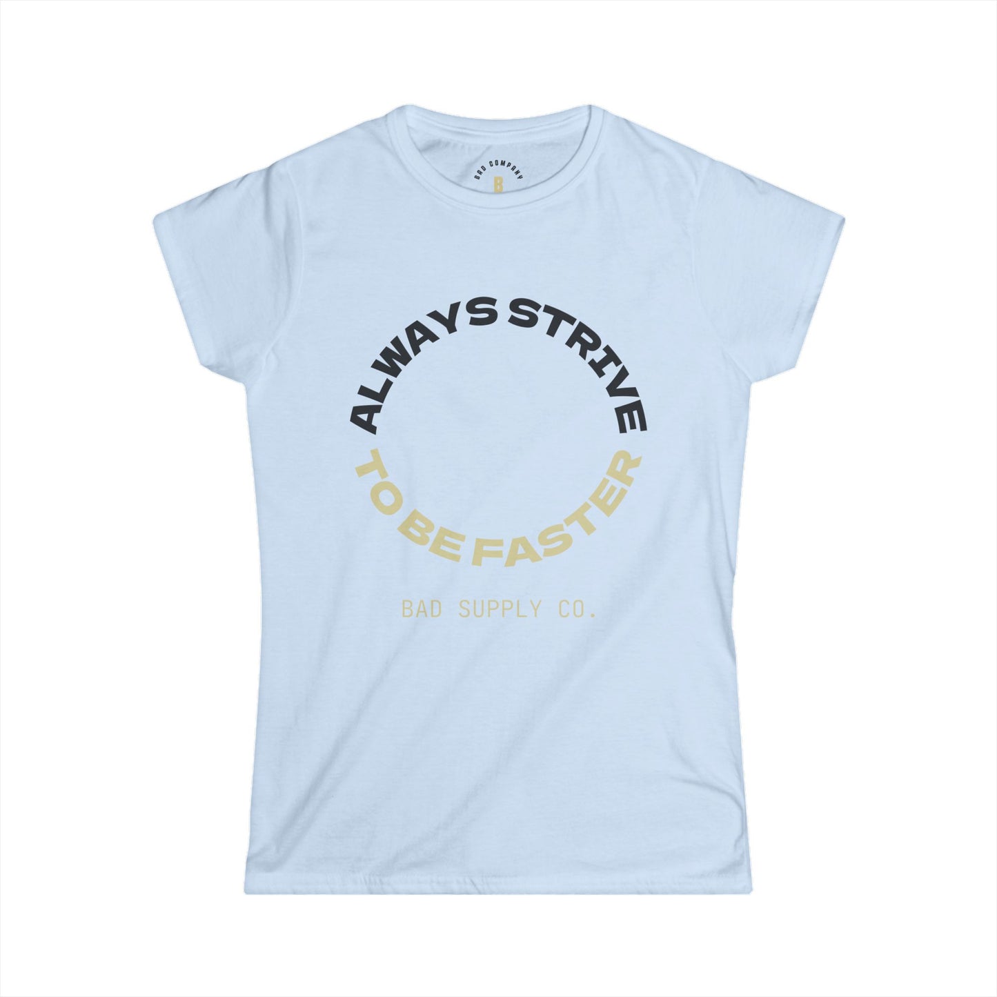 ALWAYS STRIVE TO BE FASTER TEE - BAD COMPANY SUPPLY CO.