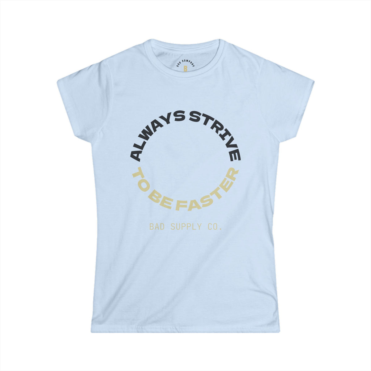ALWAYS STRIVE TO BE FASTER TEE - BAD COMPANY SUPPLY CO.