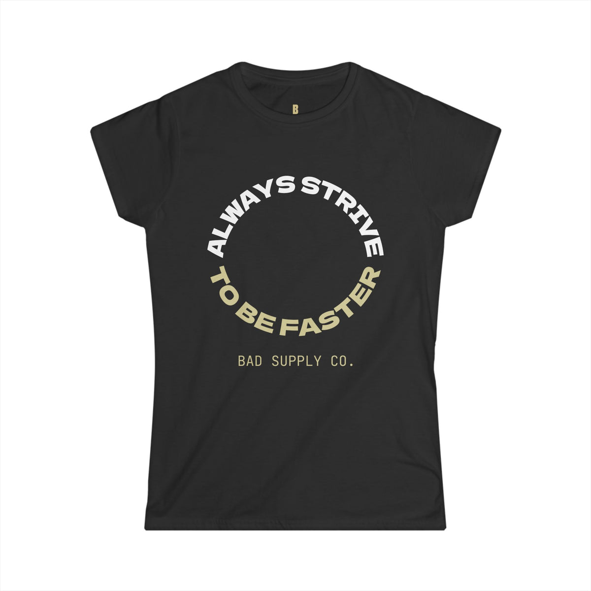 ALWAYS STRIVE TO BE FASTER TEE - BAD COMPANY SUPPLY CO.